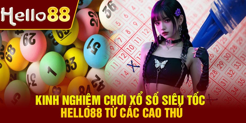 Kinh nghiệm chơi xổ số siêu tốc Hello88 từ các cao thủ