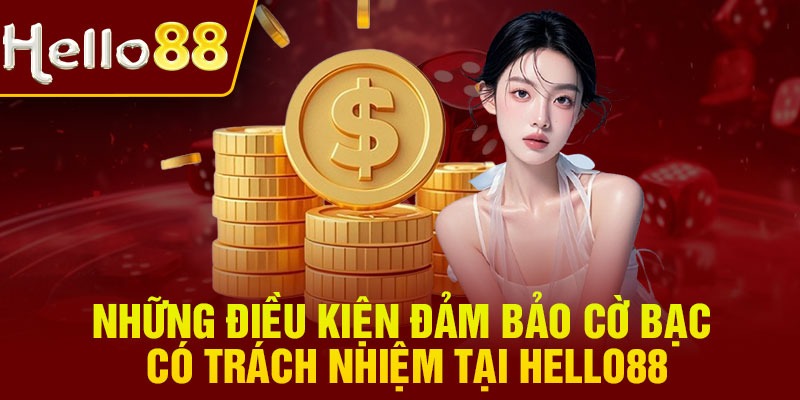 Những điều kiện đảm bảo cờ bạc có trách nhiệm tại Hello88