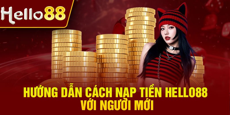 Hướng dẫn cách nạp tiền Hello88 với người mới