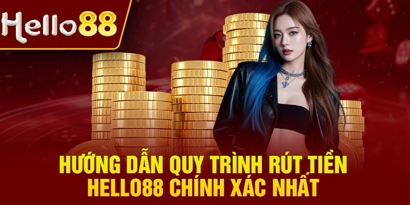 Hướng dẫn quy trình rút tiền Hello88 chính xác nhất