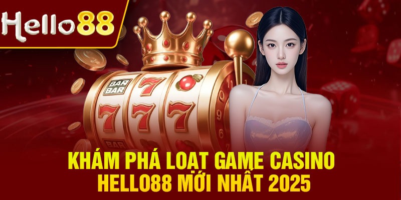 Khám phá loạt game Casino Hello88 mới nhất 2026