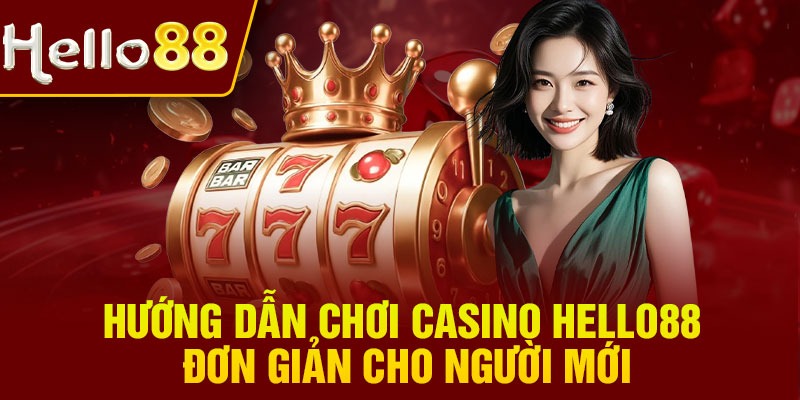 Hướng dẫn chơi casino Hello88 đơn giản cho người mới