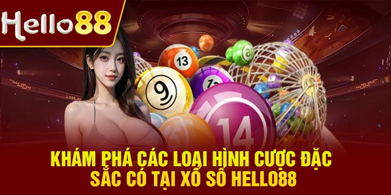 Khám phá các loại hình cược đặc sắc có tại Xổ số Hello88