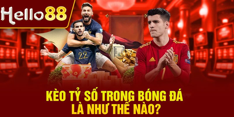 Kèo tỷ số trong bóng đá là như thế nào?