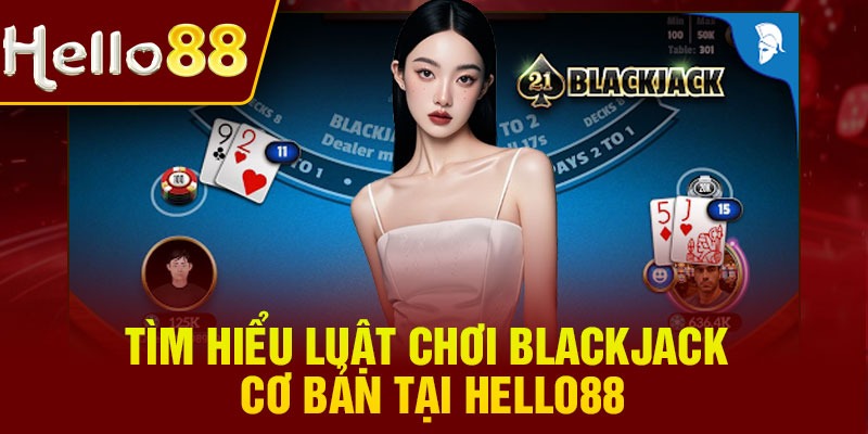 Tìm hiểu luật chơi Blackjack cơ bản tại Hello88