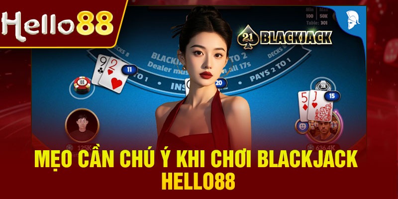 Mẹo cần chú ý khi chơi Blackjack Hello88