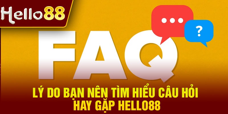 Lý do bạn nên tìm hiểu câu hỏi hay gặp Hello88