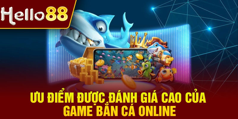 Ưu điểm được đánh giá cao của game bắn cá online
