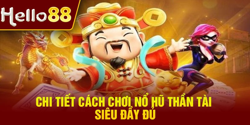 Chi tiết cách chơi nổ hũ thần tài siêu đầy đủ