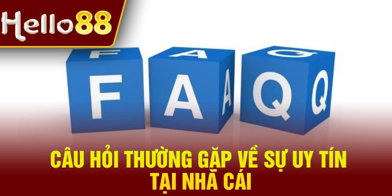 Câu hỏi thường gặp về sự uy tín tại nhà cái