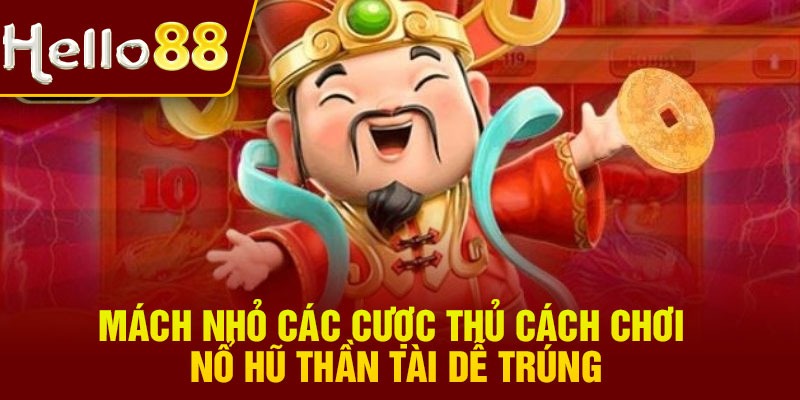 Mách nhỏ các cược thủ cách chơi nổ hũ thần tài dễ trúng